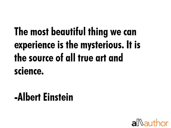 The most beautiful thing we can experience is the mysterious. It is the source of all true art and... - Albert Einstein Quote GIF