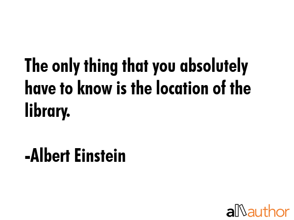The only thing that you absolutely have to know is the location of the library. - Albert Einstein Quote GIF