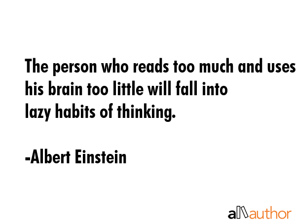 The person who reads too much and uses his brain too little will fall into lazy habits of thinking. - Albert Einstein Quote GIF