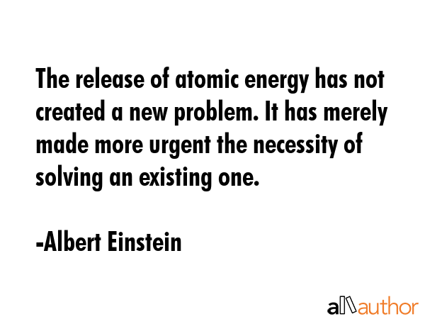 The release of atomic energy has not created a new problem. It has merely made more urgent the... - Albert Einstein Quote GIF