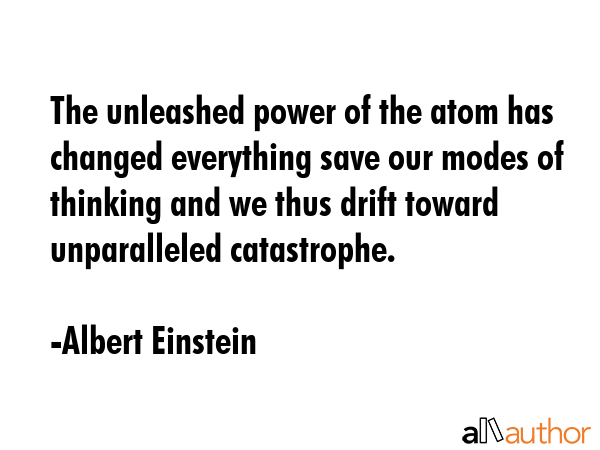 The unleashed power of the atom has changed everything save our modes of thinking and we thus drift... - Albert Einstein Quote GIF