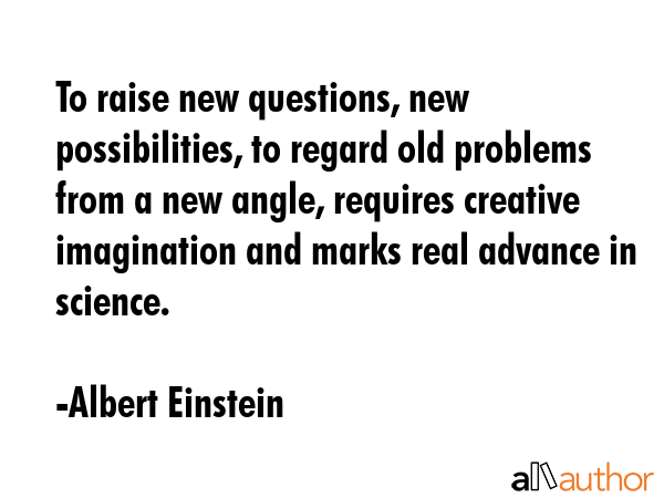 To raise new questions, new possibilities, to regard old problems from a new angle, requires... - Albert Einstein Quote GIF