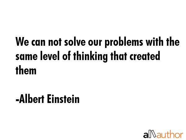 We can not solve our problems with the same level of thinking that created them - Albert Einstein Quote GIF