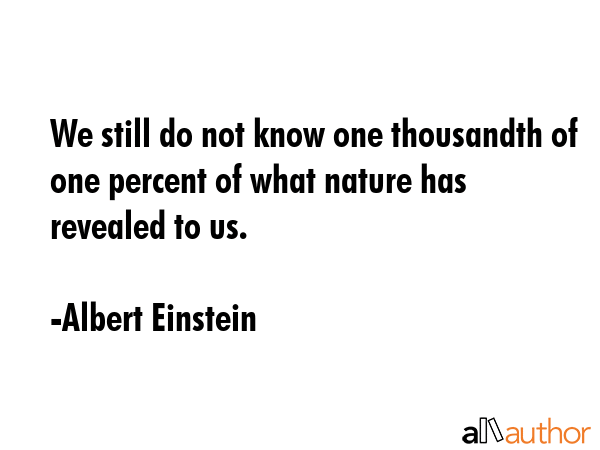 We still do not know one thousandth of one percent of what nature has revealed to us. - Albert Einstein Quote GIF
