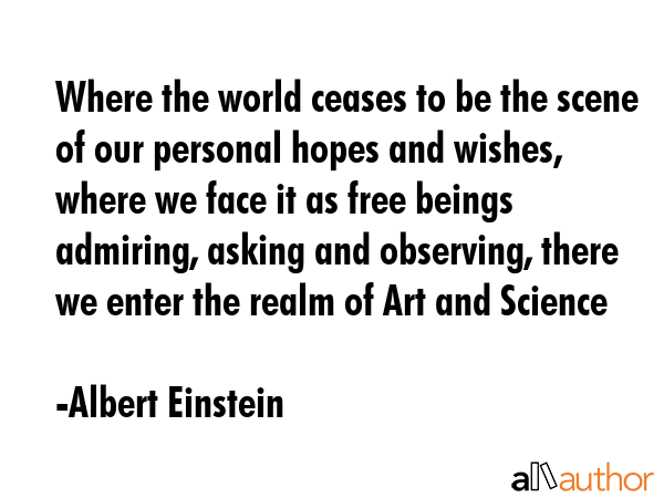 Where the world ceases to be the scene of our personal hopes and wishes, where we face it as free... - Albert Einstein Quote GIF