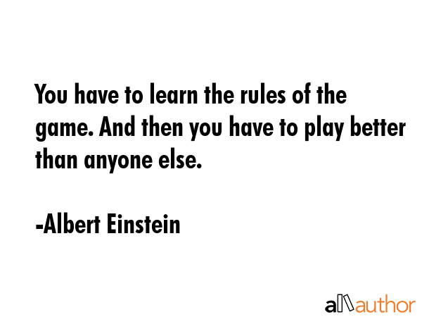 You have to learn the rules of the game. And then you have to play better than anyone else. - Albert Einstein Quote GIF