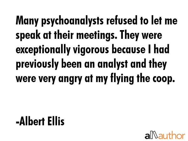 Many psychoanalysts refused to let me speak at their meetings. They were exceptionally vigorous... - Albert Ellis Quote GIF