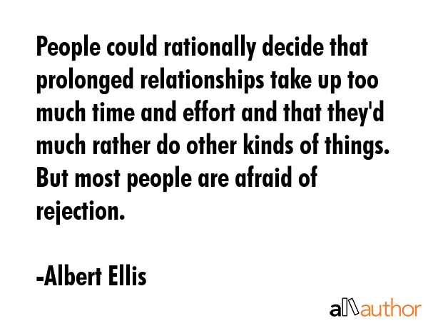 People could rationally decide that prolonged relationships take up too much time and effort and... - Albert Ellis Quote GIF