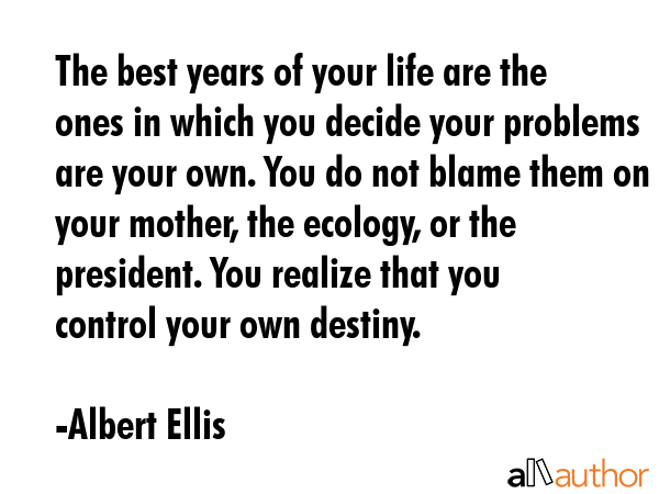 The best years of your life are the ones in which you decide your problems are your own. You do not... - Albert Ellis Quote GIF