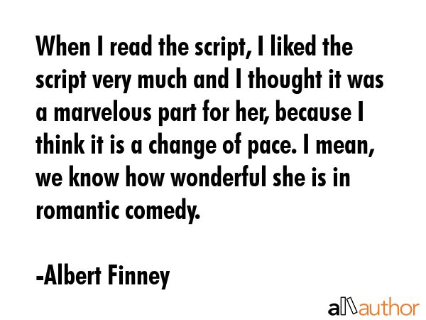 When I read the script, I liked the script very much and I thought it was a marvelous part for her,... - Albert Finney Quote GIF
