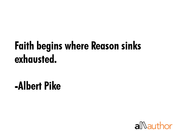 Faith begins where Reason sinks exhausted. - Albert Pike Quote GIF