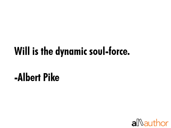 Will is the dynamic soul-force. - Albert Pike Quote GIF