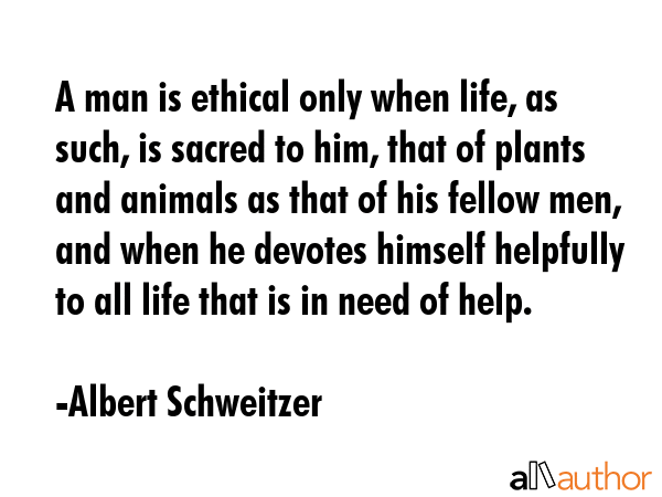 A man is ethical only when life, as such, is sacred to him, that of plants and animals as that of... - Albert Schweitzer Quote GIF
