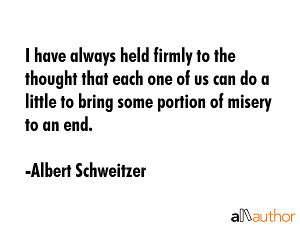 I have always held firmly to the thought that each one of us can do a little to bring some portion... - Albert Schweitzer Quote GIF