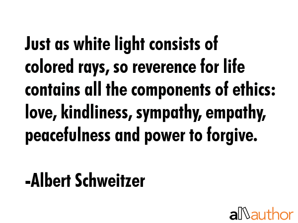 Just as white light consists of colored rays, so reverence for life contains all the components of... - Albert Schweitzer Quote GIF
