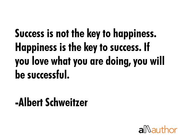 Success is not the key to happiness. Happiness is the key to success. If you love what you are... - Albert Schweitzer Quote GIF