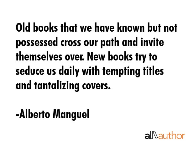 Old books that we have known but not possessed cross our path and invite themselves over. New books... - Alberto Manguel Quote GIF