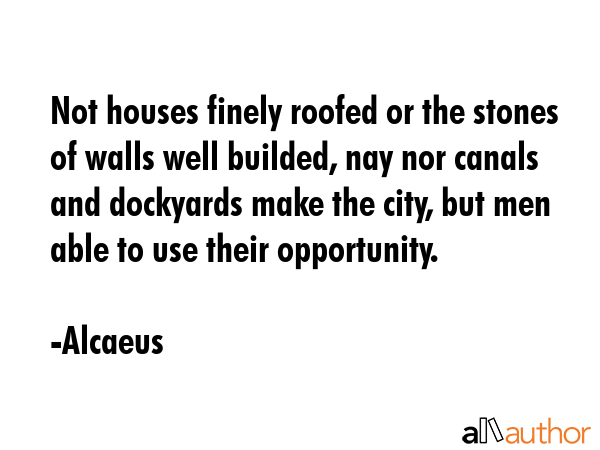 Not houses finely roofed or the stones of walls well builded, nay nor canals and dockyards make the... - Alcaeus Quote GIF