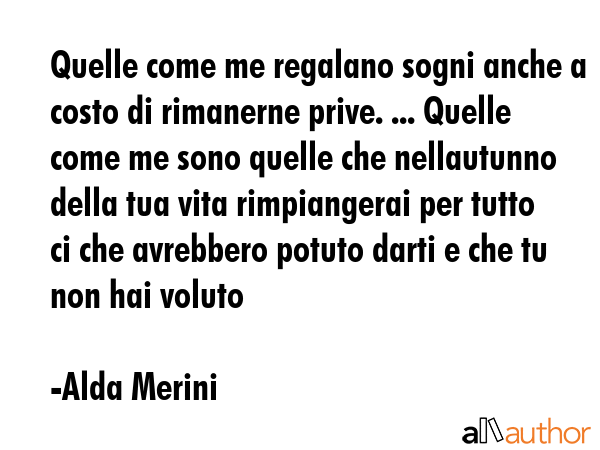 Quelle come me regalano sogni anche a costo di rimanerne prive. ... Quelle come me sono quelle che... - Alda Merini Quote GIF