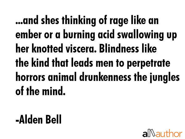 ...and shes thinking of rage like an ember or a burning acid swallowing up her knotted viscera.... - Alden Bell Quote GIF