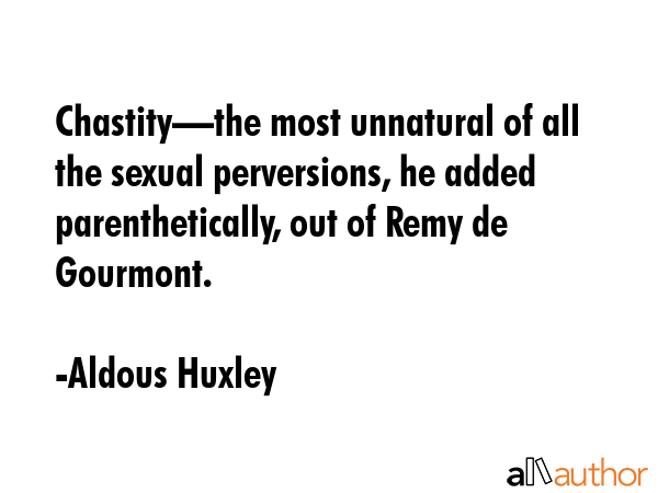 Chastity—the most unnatural of all the sexual perversions, he added parenthetically, out of Remy... - Aldous Huxley Quote GIF