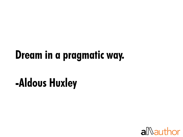 Dream in a pragmatic way. - Aldous Huxley Quote GIF