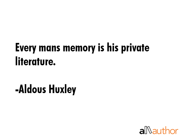Every mans memory is his private literature. - Aldous Huxley Quote GIF