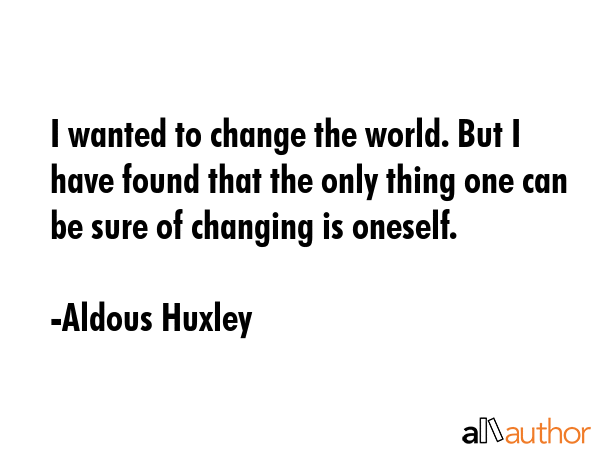 I wanted to change the world. But I have found that the only thing one can be sure of changing is... - Aldous Huxley Quote GIF