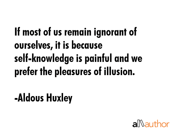 If most of us remain ignorant of ourselves, it is because self-knowledge is painful and we prefer... - Aldous Huxley Quote GIF