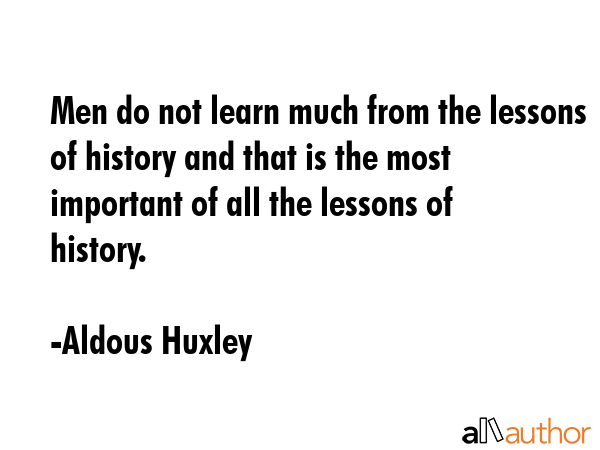 Men do not learn much from the lessons of history and that is the most important of all the lessons... - Aldous Huxley Quote GIF