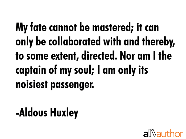 My fate cannot be mastered; it can only be collaborated with and thereby, to some extent, directed.... - Aldous Huxley Quote GIF