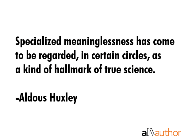 Specialized meaninglessness has come to be regarded, in certain circles, as a kind of hallmark of... - Aldous Huxley Quote GIF
