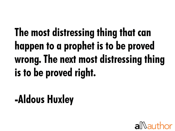 The most distressing thing that can happen to a prophet is to be proved wrong. The next most... - Aldous Huxley Quote GIF