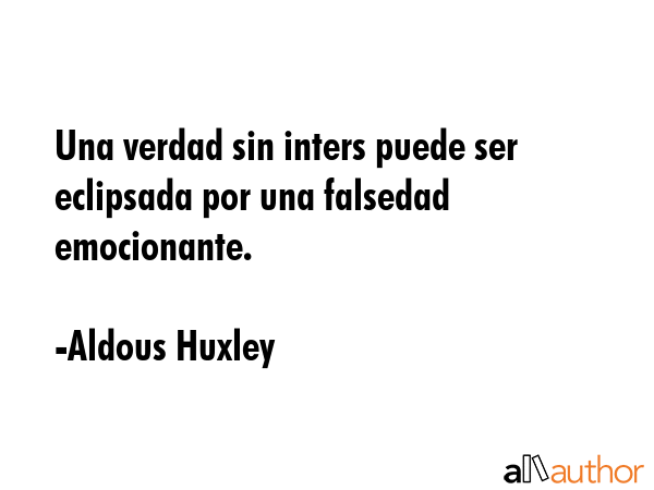Una verdad sin inters puede ser eclipsada por una falsedad emocionante. - Aldous Huxley Quote GIF