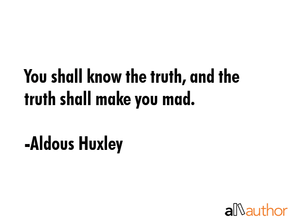 You shall know the truth, and the truth shall make you mad. - Aldous Huxley Quote GIF