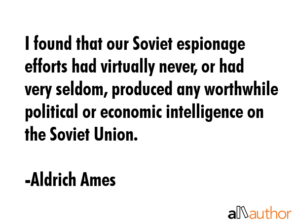 I found that our Soviet espionage efforts had virtually never, or had very seldom, produced any... - Aldrich Ames Quote GIF