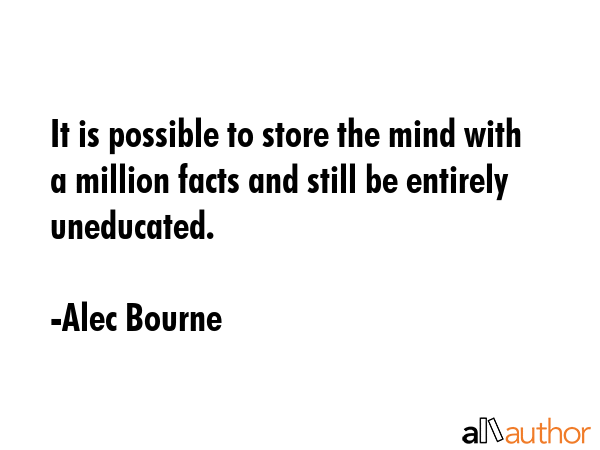 It is possible to store the mind with a million facts and still be entirely uneducated. - Alec Bourne Quote GIF