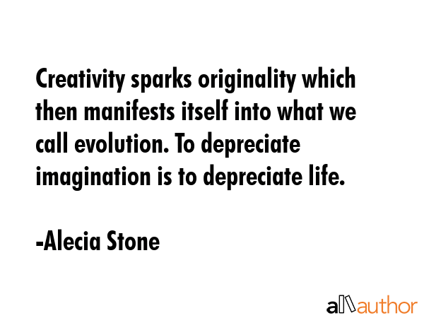 Creativity sparks originality which then manifests itself into what we call evolution. To... - Alecia Stone Quote GIF