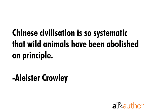 Chinese civilisation is so systematic that wild animals have been abolished on principle. - Aleister Crowley Quote GIF