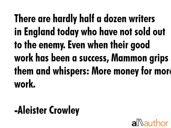 There are hardly half a dozen writers in England today who have not sold out to the enemy. Even... - Aleister Crowley Quote GIF