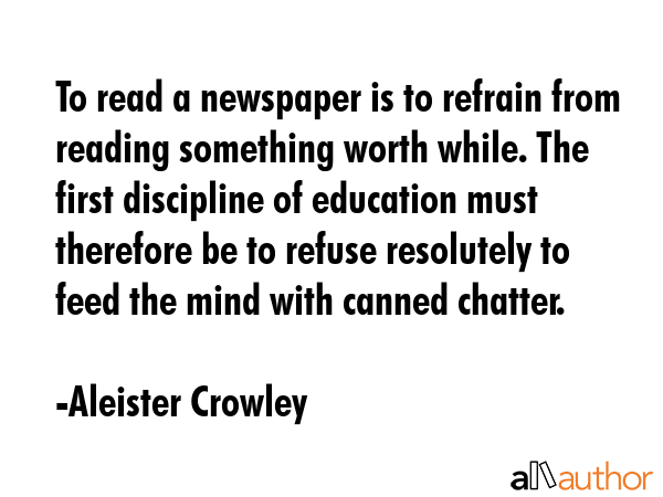 To read a newspaper is to refrain from reading something worth while. The first discipline of... - Aleister Crowley Quote GIF