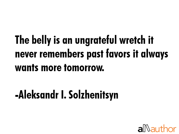 The belly is an ungrateful wretch it never remembers past favors it always wants more tomorrow. - Aleksandr I. Solzhenitsyn Quote GIF