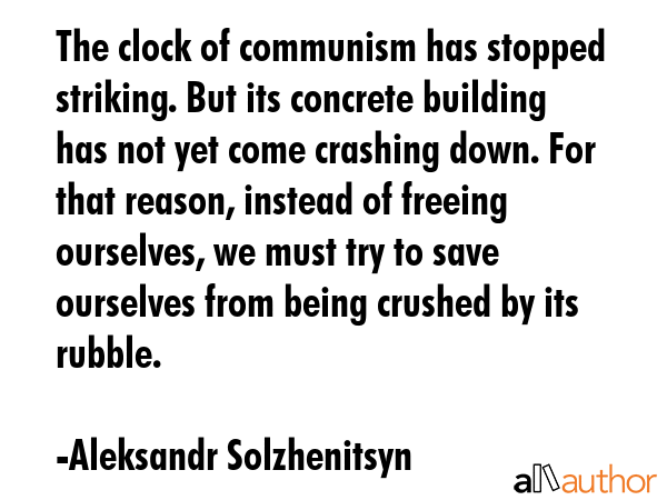 The clock of communism has stopped striking. But its concrete building has not yet come crashing... - Aleksandr Solzhenitsyn Quote GIF