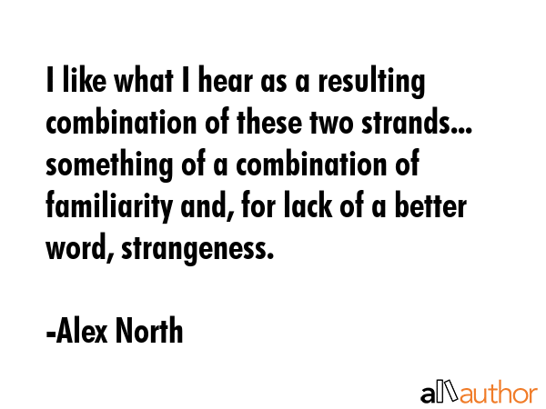 I like what I hear as a resulting combination of these two strands... something of a combination of... - Alex North Quote GIF