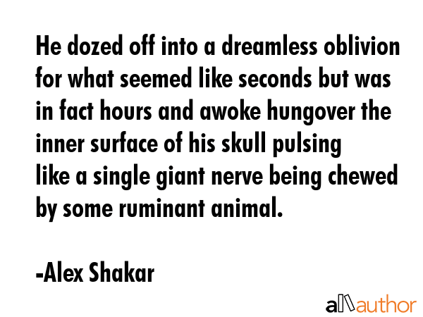 He dozed off into a dreamless oblivion for what seemed like seconds but was in fact hours and awoke... - Alex Shakar Quote GIF