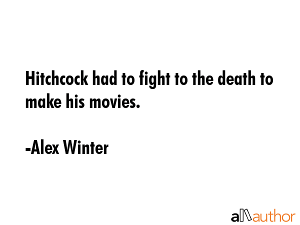 Hitchcock had to fight to the death to make his movies. - Alex Winter Quote GIF