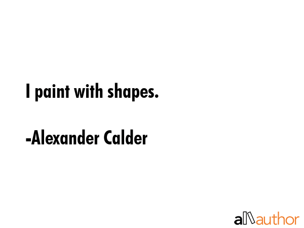 I paint with shapes. - Alexander Calder Quote GIF