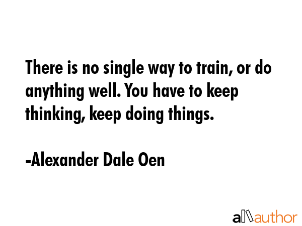 There is no single way to train, or do anything well. You have to keep thinking, keep doing things. - Alexander Dale Oen Quote GIF