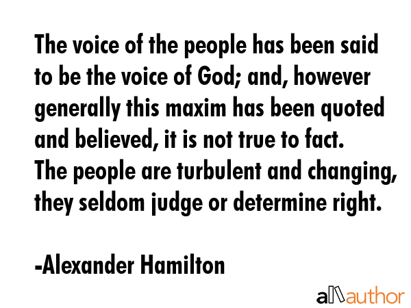 The voice of the people has been said to be the voice of God; and, however generally this maxim has... - Alexander Hamilton Quote GIF