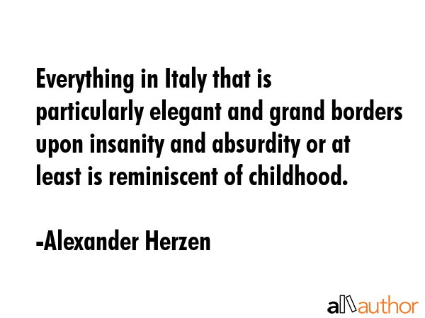 Everything in Italy that is particularly elegant and grand borders upon insanity and absurdity or... - Alexander Herzen Quote GIF